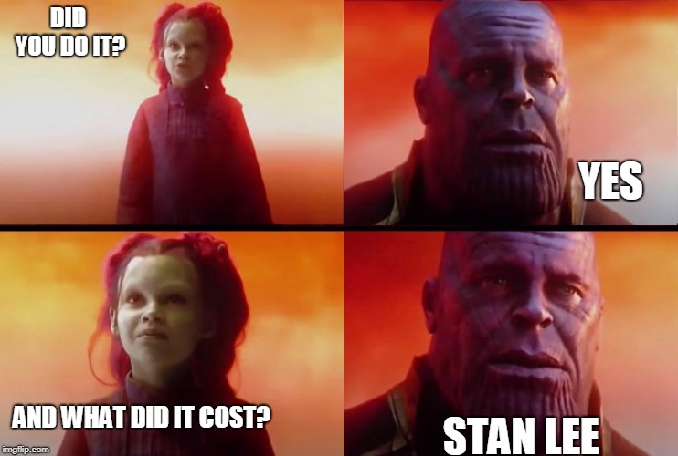 The true cost of the Infinity war. |  DID YOU DO IT? YES; STAN LEE; AND WHAT DID IT COST? | image tagged in thanos what did it cost,stan lee,marvel,infinity war,rip | made w/ Imgflip meme maker