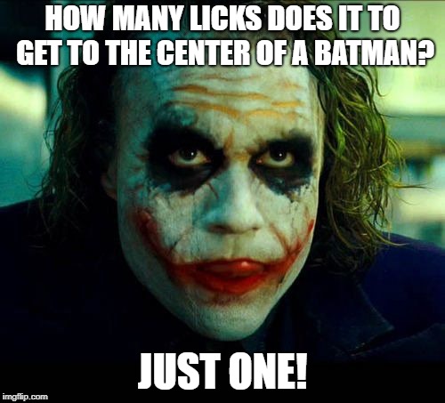 Joker. It's simple we kill the batman | HOW MANY LICKS DOES IT TO GET TO THE CENTER OF A BATMAN? JUST ONE! | image tagged in joker it's simple we kill the batman | made w/ Imgflip meme maker