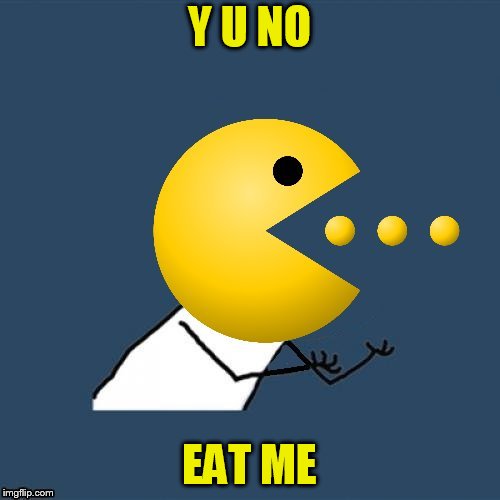 Y U NO EAT ME | made w/ Imgflip meme maker