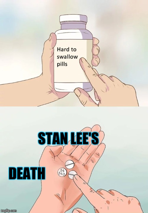 Hard To Swallow Pills Meme | STAN LEE'S; DEATH | image tagged in memes,hard to swallow pills | made w/ Imgflip meme maker