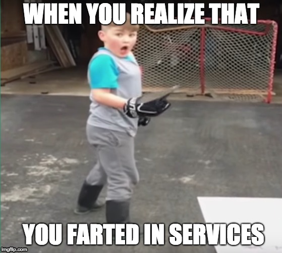 WHEN YOU REALIZE THAT; YOU FARTED IN SERVICES | image tagged in service | made w/ Imgflip meme maker