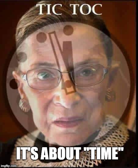 Time waits for no one . | IT'S ABOUT "TIME" | image tagged in time,ruth bader ginsburg | made w/ Imgflip meme maker