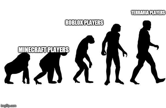 Human Evolution | TERRARIA PLAYERS; ROBLOX PLAYERS; MINECRAFT PLAYERS | image tagged in human evolution | made w/ Imgflip meme maker