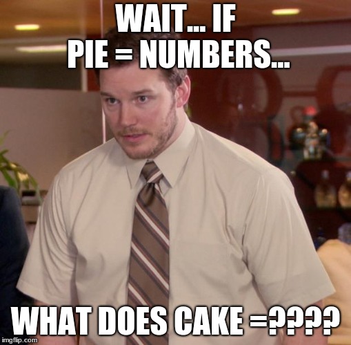 Afraid To Ask Andy | WAIT... IF PIE = NUMBERS... WHAT DOES CAKE =???? | image tagged in memes,afraid to ask andy | made w/ Imgflip meme maker
