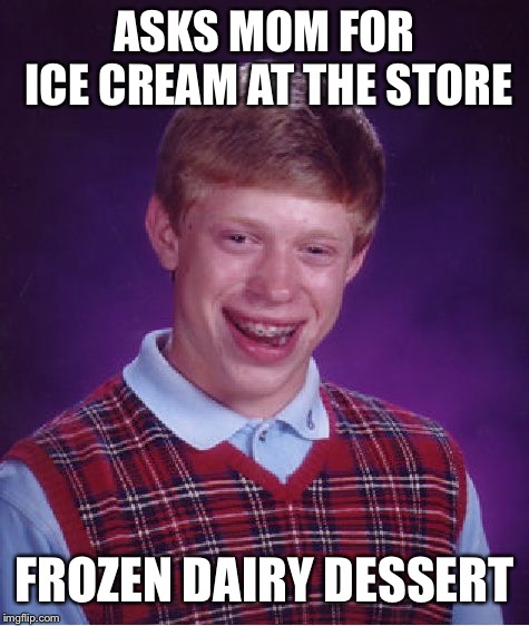 Cold reaction | ASKS MOM FOR ICE CREAM AT THE STORE; FROZEN DAIRY DESSERT | image tagged in memes,bad luck brian,ice cream,funny memes | made w/ Imgflip meme maker