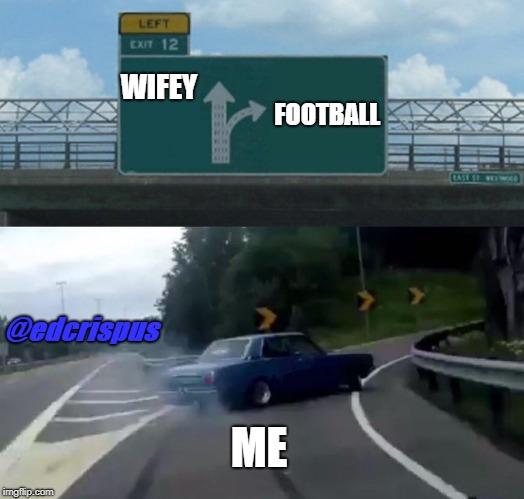 Left Exit 12 Off Ramp | WIFEY; FOOTBALL; @edcrispus; ME | image tagged in memes,left exit 12 off ramp | made w/ Imgflip meme maker