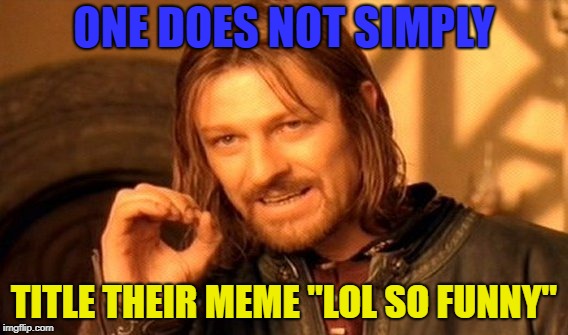 lol so funny | ONE DOES NOT SIMPLY; TITLE THEIR MEME "LOL SO FUNNY" | image tagged in memes,one does not simply | made w/ Imgflip meme maker