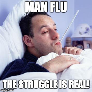 MAN FLU THE STRUGGLE IS REAL! | made w/ Imgflip meme maker