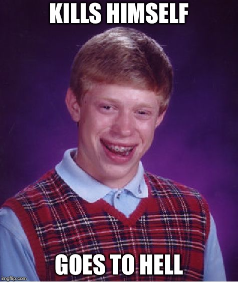 Bad Luck Brian | KILLS HIMSELF; GOES TO HELL | image tagged in memes,bad luck brian | made w/ Imgflip meme maker