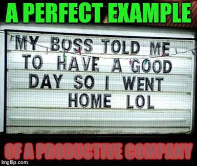 Hey, The Sign Guys Need Breaks to, They do think of Things That Reel People In! | A PERFECT EXAMPLE; OF A PRODUCTIVE COMPANY | image tagged in memes,funny,stupid signs,jokes | made w/ Imgflip meme maker