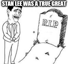 rip x | STAN LEE WAS A TRUE GREAT | image tagged in rip x | made w/ Imgflip meme maker