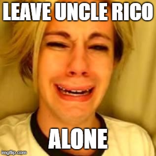 LEAVE UNCLE RICO ALONE | made w/ Imgflip meme maker