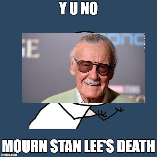 Y U NOvemberAlso, R.I.P. Stan Lee | Y U NO; MOURN STAN LEE'S DEATH | image tagged in memes,y u no | made w/ Imgflip meme maker