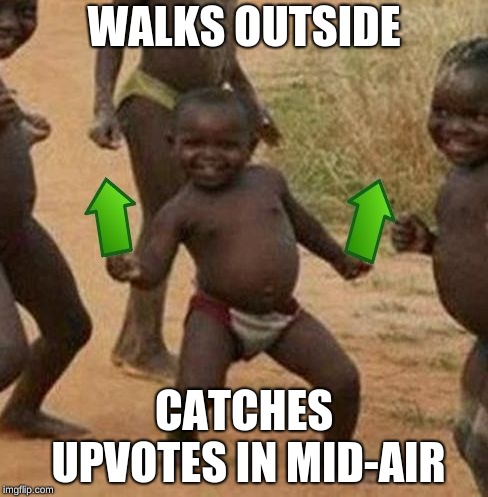 Third World Success Kid Upvote | WALKS OUTSIDE; CATCHES UPVOTES IN MID-AIR | image tagged in third world success kid upvote | made w/ Imgflip meme maker