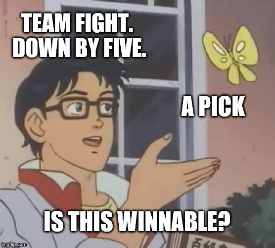 Is This A Pigeon Meme | TEAM FIGHT. DOWN BY FIVE. A PICK; IS THIS WINNABLE? | image tagged in memes,is this a pigeon | made w/ Imgflip meme maker