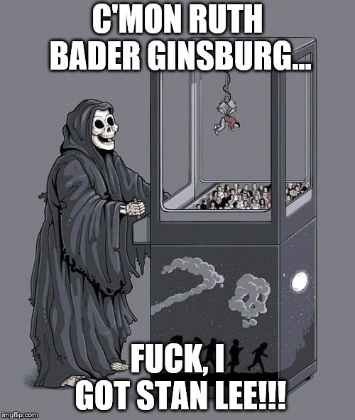 Grim Reaper Claw Machine | C'MON RUTH BADER GINSBURG... FUCK, I GOT STAN LEE!!! | image tagged in grim reaper claw machine | made w/ Imgflip meme maker