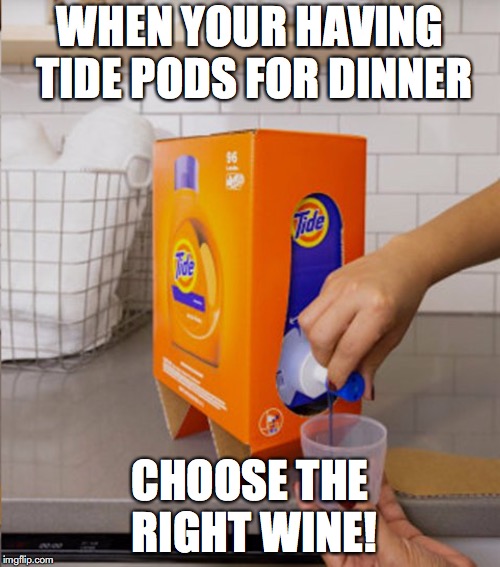 Tide Eco Wine | WHEN YOUR HAVING TIDE PODS FOR DINNER; CHOOSE THE RIGHT WINE! | image tagged in tide pods | made w/ Imgflip meme maker