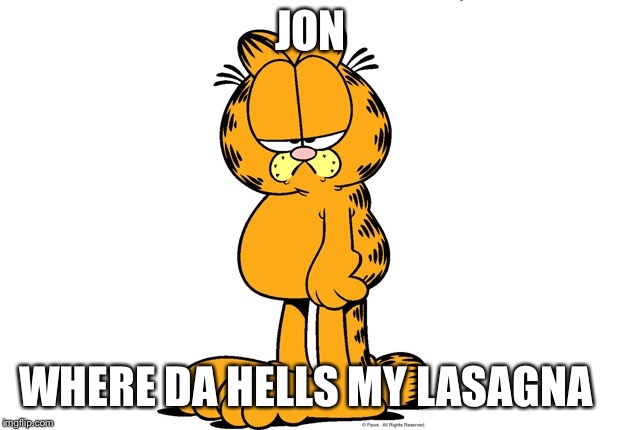 Grumpy Garfield | JON; WHERE DA HELLS MY LASAGNA | image tagged in grumpy garfield | made w/ Imgflip meme maker