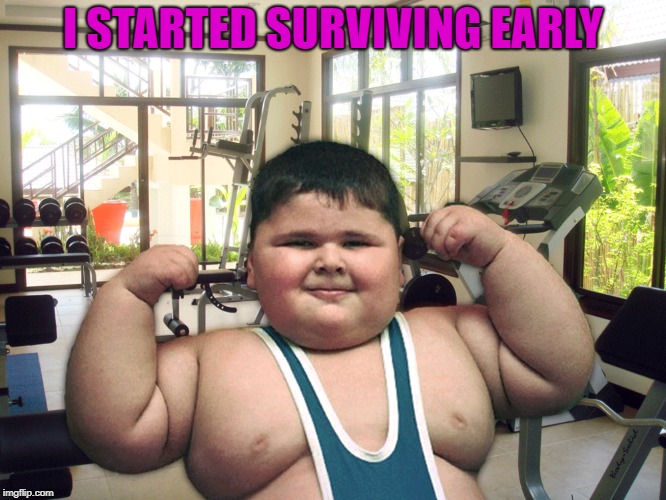 I STARTED SURVIVING EARLY | made w/ Imgflip meme maker