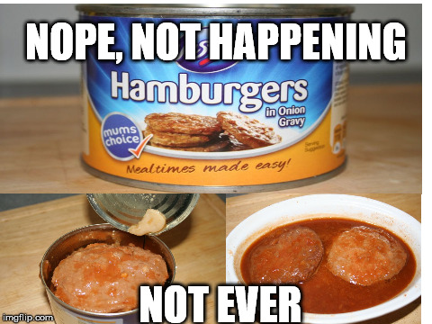 The most disgusting thing I've seen | NOPE, NOT HAPPENING; NOT EVER | image tagged in canned hamburger | made w/ Imgflip meme maker