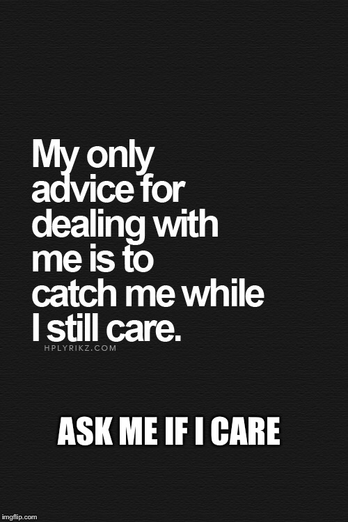 Care? | ASK ME IF I CARE | image tagged in tag,youre,it | made w/ Imgflip meme maker