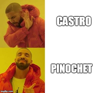 Drake No/Yes | CASTRO; PINOCHET | image tagged in drake no/yes | made w/ Imgflip meme maker