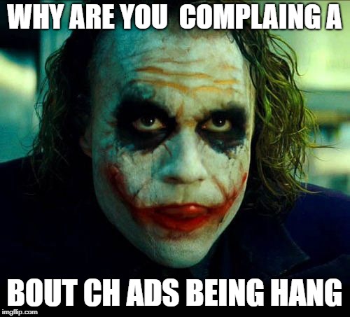 Joker. It's simple we kill the batman | WHY ARE YOU  COMPLAING A BOUT CH ADS BEING HANG | image tagged in joker it's simple we kill the batman | made w/ Imgflip meme maker