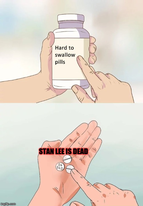 Very Sad Meme  | STAN LEE IS DEAD | image tagged in memes,hard to swallow pills,stan lee,marvel,sad | made w/ Imgflip meme maker