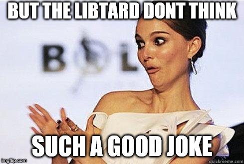 Sarcastic Natalie Portman | BUT THE LIBTARD DONT THINK SUCH A GOOD JOKE | image tagged in sarcastic natalie portman | made w/ Imgflip meme maker