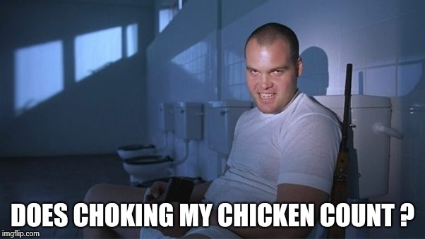 Private Pyle | DOES CHOKING MY CHICKEN COUNT ? | image tagged in private pyle | made w/ Imgflip meme maker