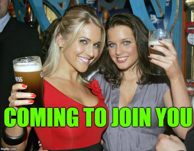 Cheers craziness 2 | COMING TO JOIN YOU | image tagged in cheers craziness 2 | made w/ Imgflip meme maker