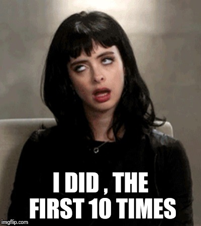 Kristen Ritter eye roll | I DID , THE FIRST 10 TIMES | image tagged in kristen ritter eye roll | made w/ Imgflip meme maker