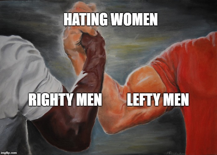 Predator Handshake | HATING WOMEN; RIGHTY MEN         LEFTY MEN | image tagged in predator handshake | made w/ Imgflip meme maker