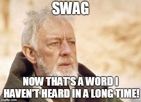 remember the word swag? | SWAG; NOW THAT'S A WORD I HAVEN'T HEARD IN A LONG TIME! | image tagged in memes,obi wan kenobi | made w/ Imgflip meme maker
