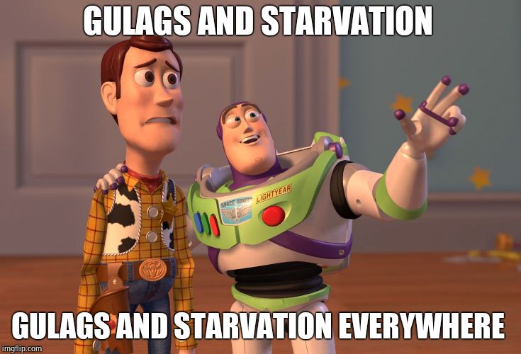 X, X Everywhere Meme | GULAGS AND STARVATION GULAGS AND STARVATION EVERYWHERE | image tagged in memes,x x everywhere | made w/ Imgflip meme maker