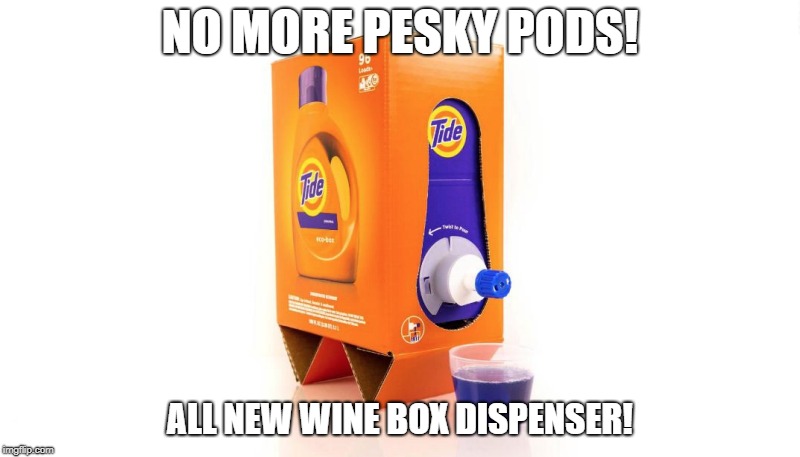 No more pods, Tide wine box | NO MORE PESKY PODS! ALL NEW WINE BOX DISPENSER! | image tagged in tide,tide pods,wine | made w/ Imgflip meme maker