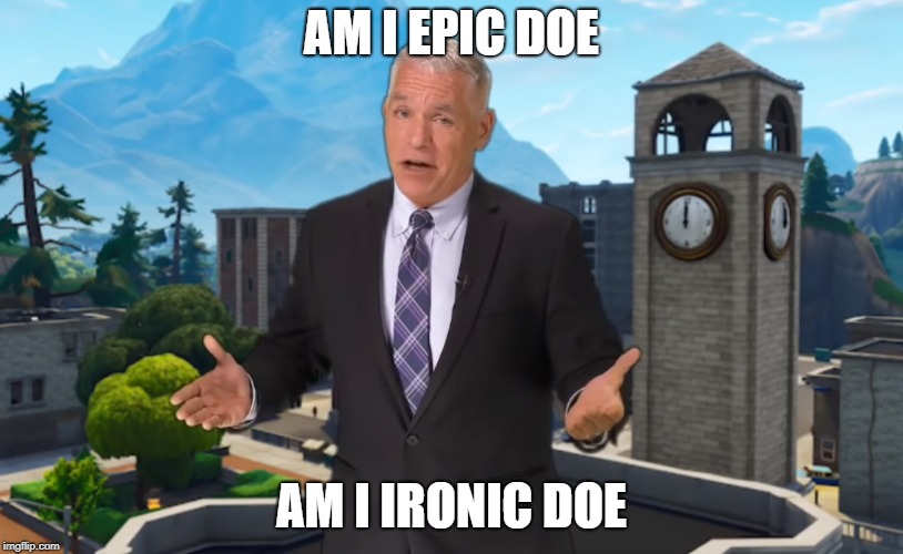 VoiceOverPete is a epic gamer | AM I EPIC DOE; AM I IRONIC DOE | image tagged in gamer,epic,ironic | made w/ Imgflip meme maker