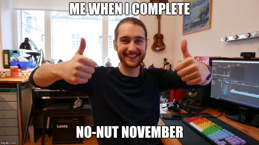 ME WHEN I COMPLETE; NO-NUT NOVEMBER | image tagged in cool | made w/ Imgflip meme maker