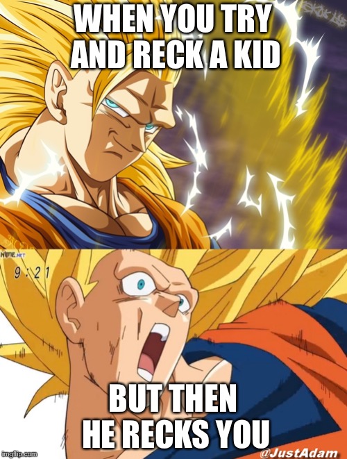 dragon ball super | WHEN YOU TRY AND RECK A KID; BUT THEN HE RECKS YOU | image tagged in dragon ball super | made w/ Imgflip meme maker