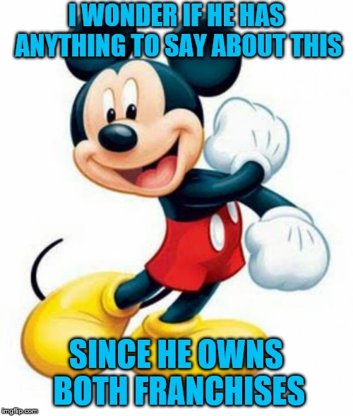 mickey mouse  | I WONDER IF HE HAS ANYTHING TO SAY ABOUT THIS SINCE HE OWNS BOTH FRANCHISES | image tagged in mickey mouse | made w/ Imgflip meme maker
