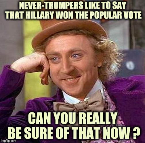 They might be still counting those votes , too | NEVER-TRUMPERS LIKE TO SAY THAT HILLARY WON THE POPULAR VOTE; CAN YOU REALLY BE SURE OF THAT NOW ? | image tagged in memes,creepy condescending wonka,screwed up,elections,the count,forever | made w/ Imgflip meme maker