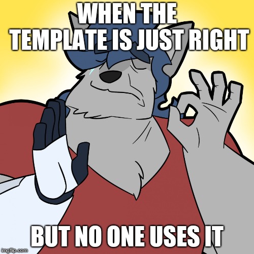 I made a template "Majira" | WHEN THE TEMPLATE IS JUST RIGHT; BUT NO ONE USES IT | image tagged in whentheblankisjustright furry,furry,furries,meme | made w/ Imgflip meme maker