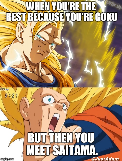 Goku vs. Saitama | WHEN YOU'RE THE BEST BECAUSE YOU'RE GOKU; BUT THEN YOU MEET SAITAMA. | image tagged in dragon ball super,one punch man,anime,overpowered | made w/ Imgflip meme maker