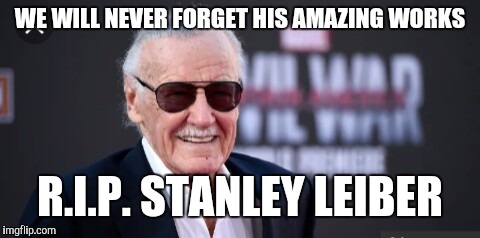 WE WILL NEVER FORGET HIS AMAZING WORKS; R.I.P. STANLEY LEIBER | image tagged in rip,stan lee,sad | made w/ Imgflip meme maker