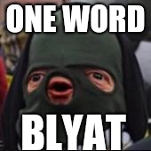 CYKA BYLAT | ONE WORD; BLYAT | image tagged in cyka bylat | made w/ Imgflip meme maker