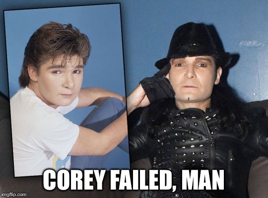 I LOVE YOU COREY!!! | COREY FAILED, MAN | image tagged in corey feldman,fail,child star,hollywood,celebrity,corey | made w/ Imgflip meme maker