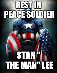 Captain America honor | REST IN PEACE SOLDIER; STAN " THE MAN" LEE | image tagged in captain america honor | made w/ Imgflip meme maker