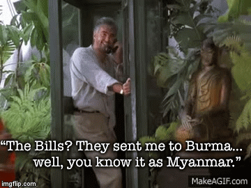 “The Bills? They sent me to Burma...         well, you know it as Myanmar.” | image tagged in gifs | made w/ Imgflip video-to-gif maker