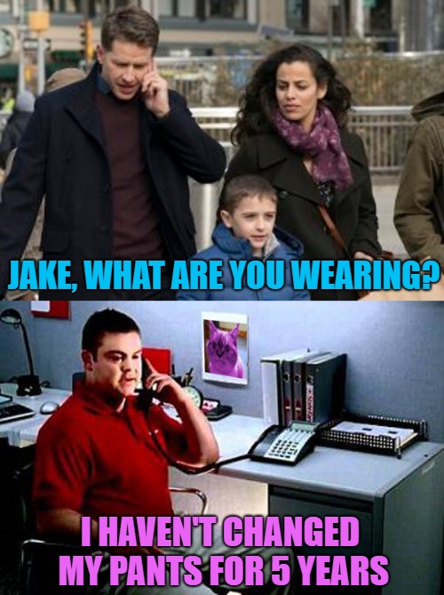 Jake, my man-ifest | JAKE, WHAT ARE YOU WEARING? I HAVEN'T CHANGED MY PANTS FOR 5 YEARS | image tagged in memes,manifest,jake from state farm | made w/ Imgflip meme maker