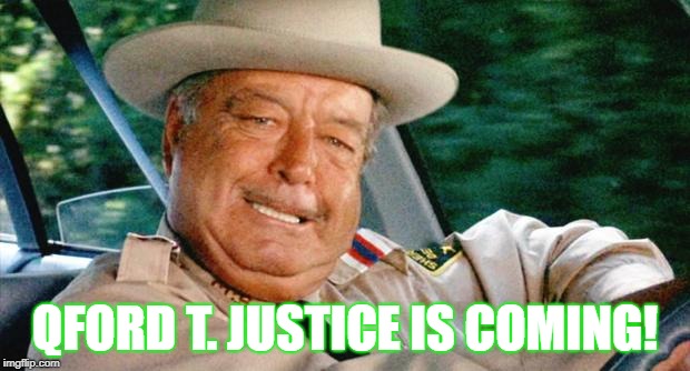 Qford T. Justice | QFORD T. JUSTICE IS COMING! | image tagged in buford t justice,q,qanon,justice | made w/ Imgflip meme maker